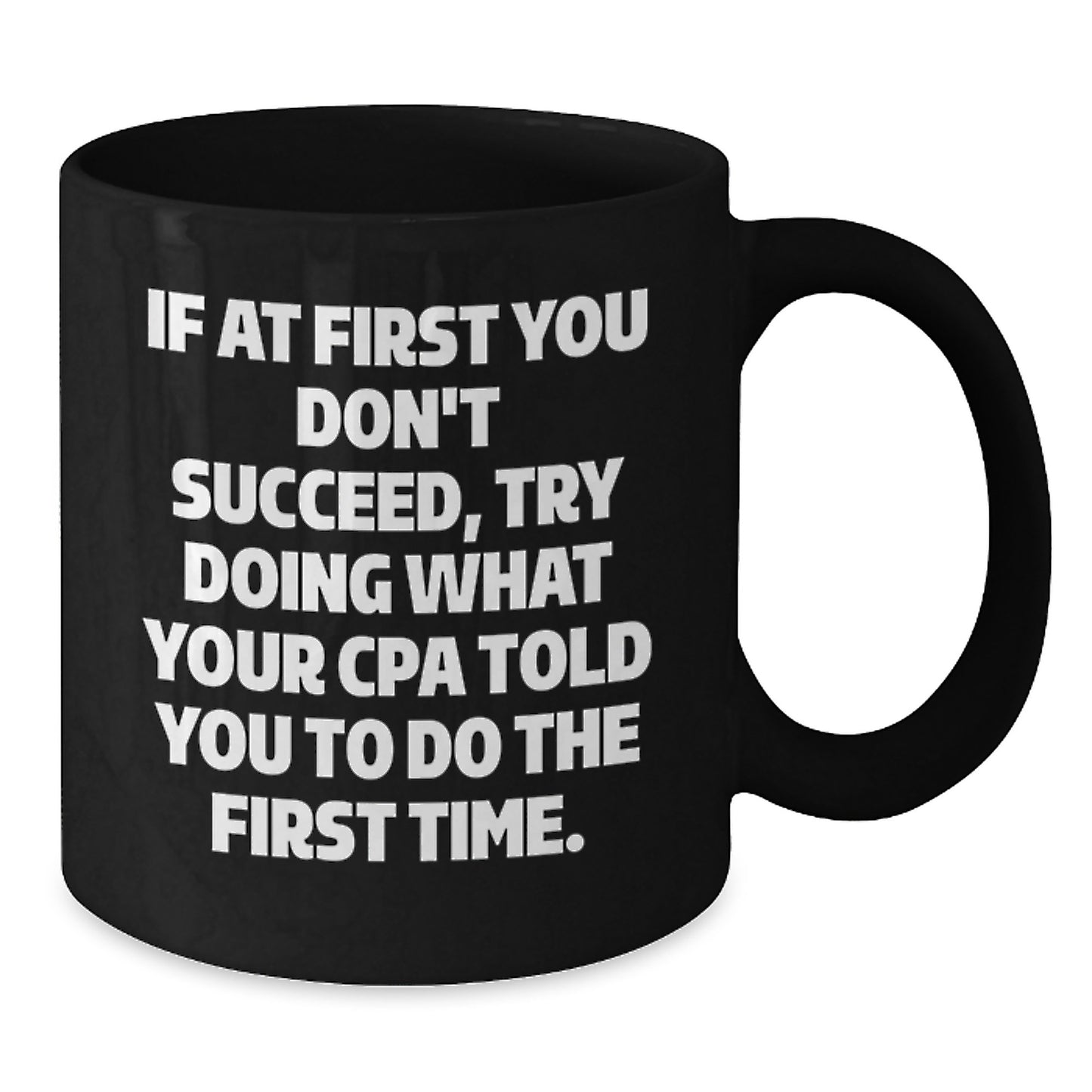 CPA Humor Gifts, Funny Black Coffee Mug, 'If At First You Don't Succeed, Try Doing What Your Cpa Told You To Do The First Time.' from Friends, Unique Graduation Gifts for CPA - Additional
