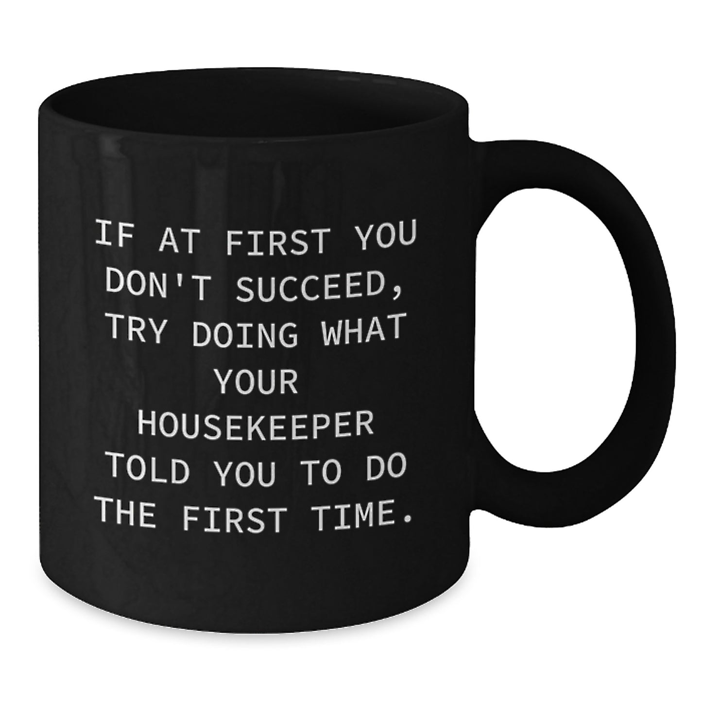Funny Housekeeper Gifts from Friends to Housekeeper, Black Coffee Mug, If At First You Don't Succeed, Try Doing What Your Housekeeper Told You To Do The First Time. for Birthday Unique Gifts - Additional