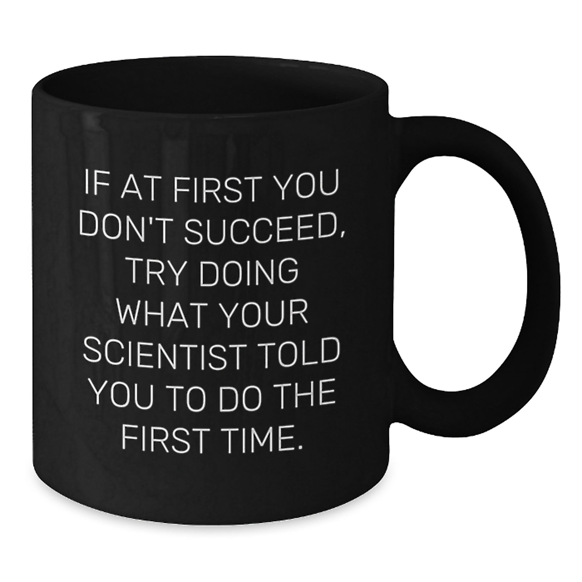 Funny Scientist Gifts from Friends, Unique Black Coffee Mugs for Birthday, 'If At First You Don't Succeed, Try Doing What Your Scientist Told You To Do The First Time.' - Additional