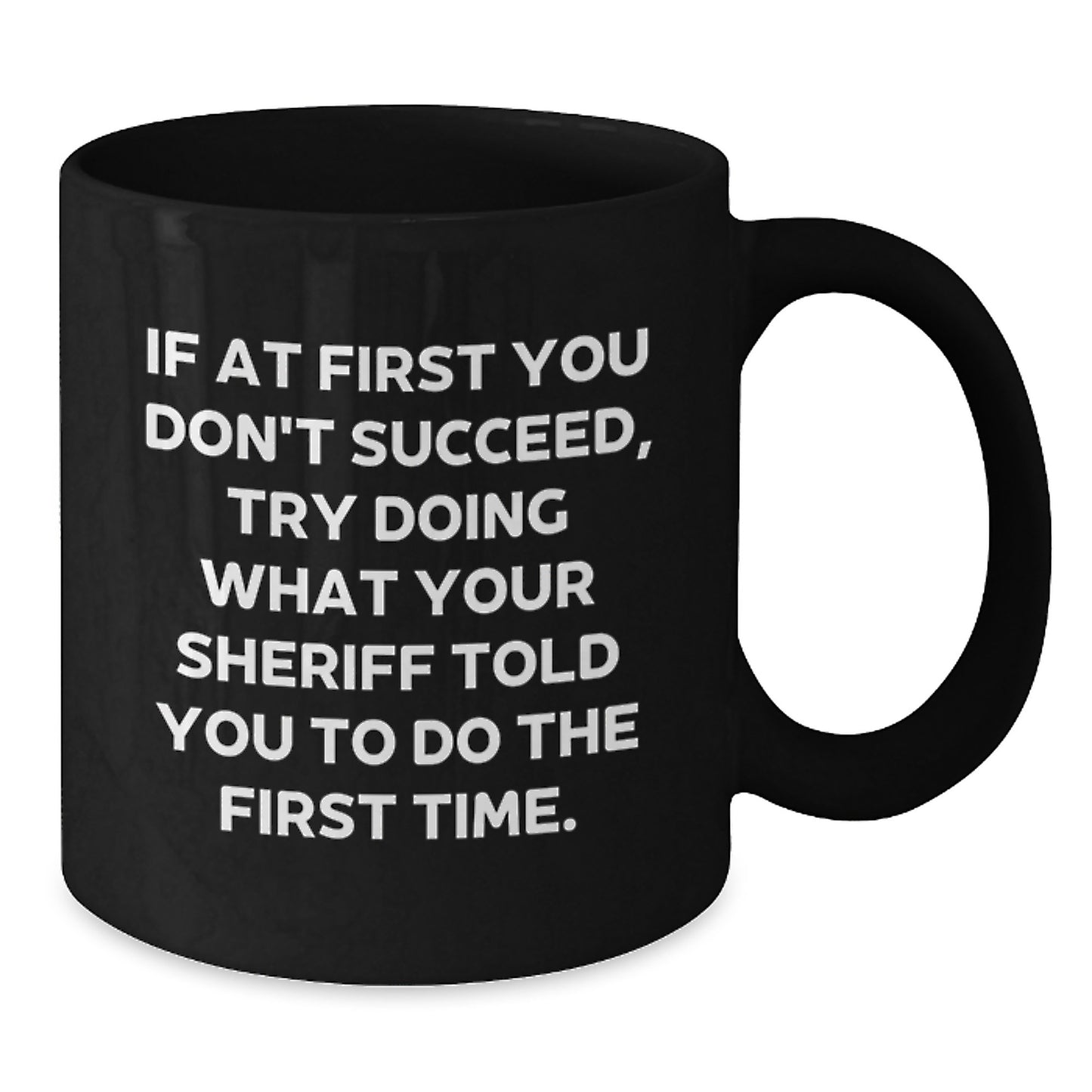 Funny Sheriff Mugs Gifts for Men or Women, If At First You Don't Succeed Try Doing What Your Sheriff Told You To Do The First Time, Birthday Unique Gifts from Friends to Family - Additional
