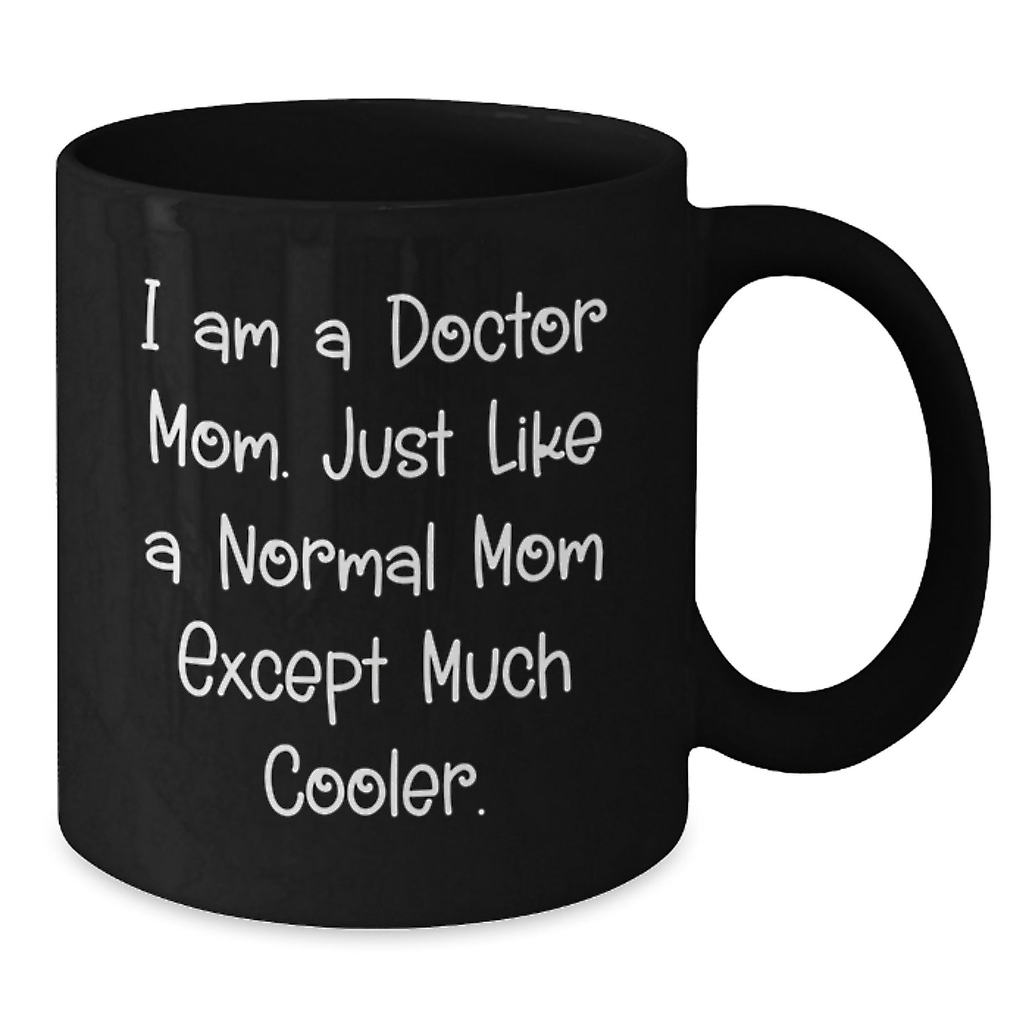 Funny Doctor Mom Gifts for Birthday - I Am A Doctor Mom. Just Like A Normal Mom Except Much Cooler. Black Coffee Mug Gifts from Family to Doctor - Additional
