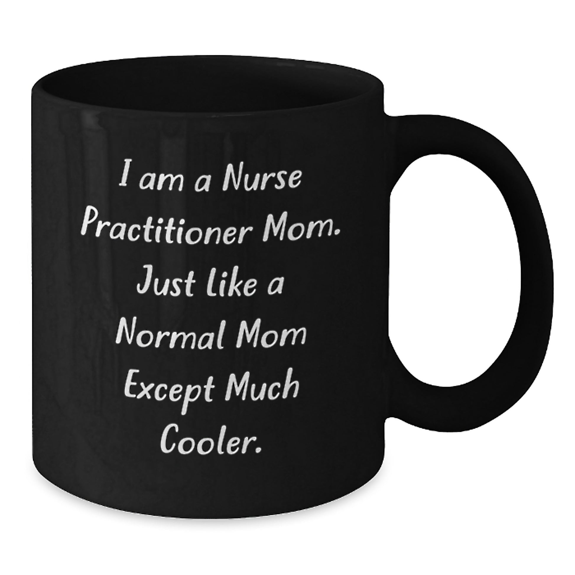 Funny Nurse Practitioner Mom Gifts for Birthday - I Am A Nurse Practitioner Mom. Just Like A Normal Mom Except Much Cooler. - Black Coffee Mug from Family - Additional