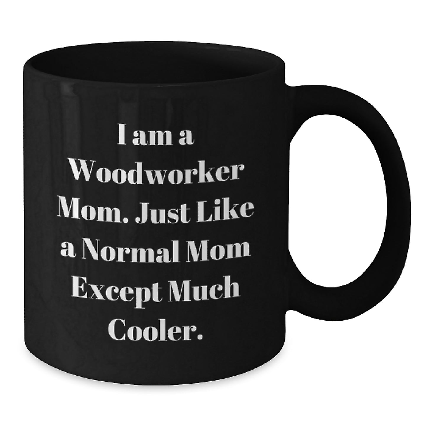 Woodworker Gifts from Mom, Funny Coffee Mug for Birthday, 'I Am A Woodworker Mom', Black 11oz or 15oz Ceramic - Additional