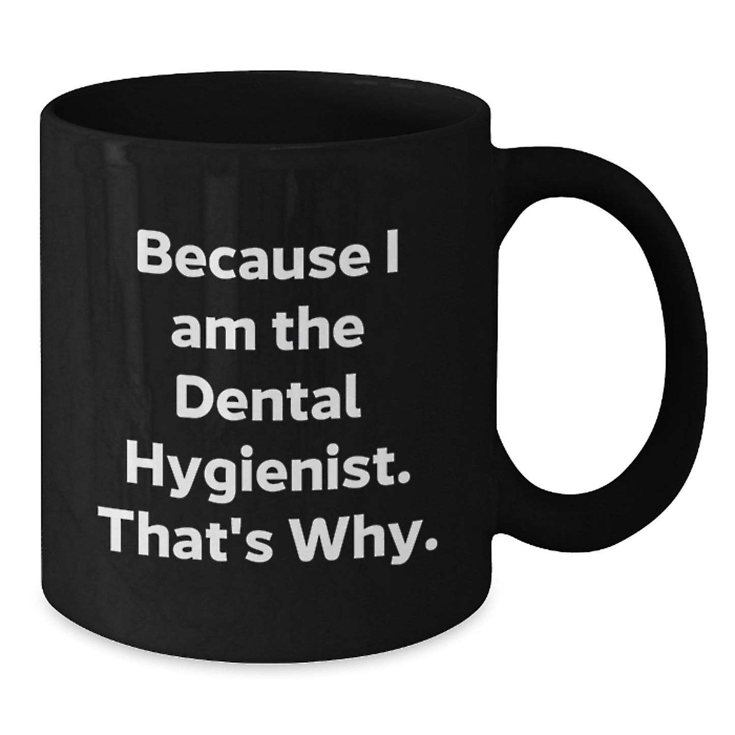 Funny Dental Hygienist Gifts from Friends - Because I Am The Dental Hygienist. That's Why. - Black Coffee Mug for Birthday - Additional