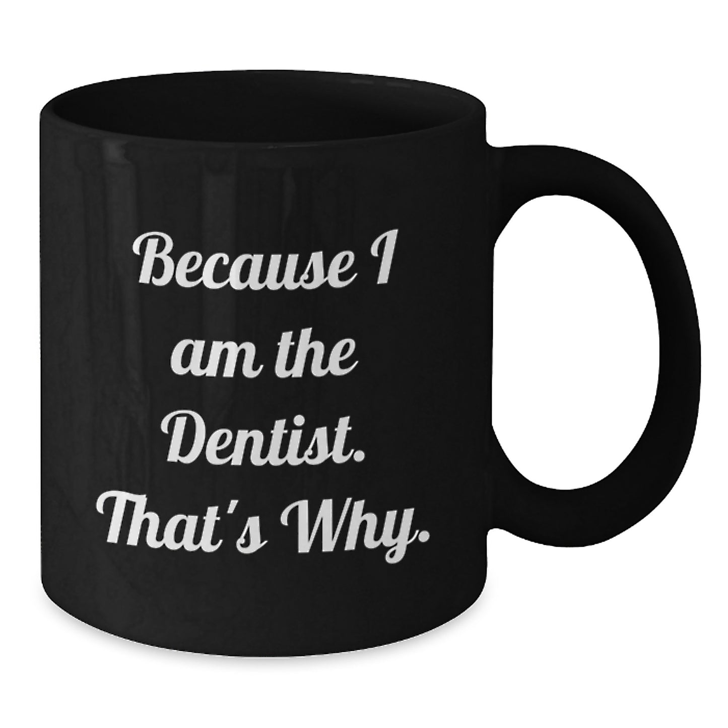 Funny Dentist Gifts for Birthday, Because I Am The Dentist. That's Why., Gifts from Family to Dentist, Unique Black Coffee Mug - Additional