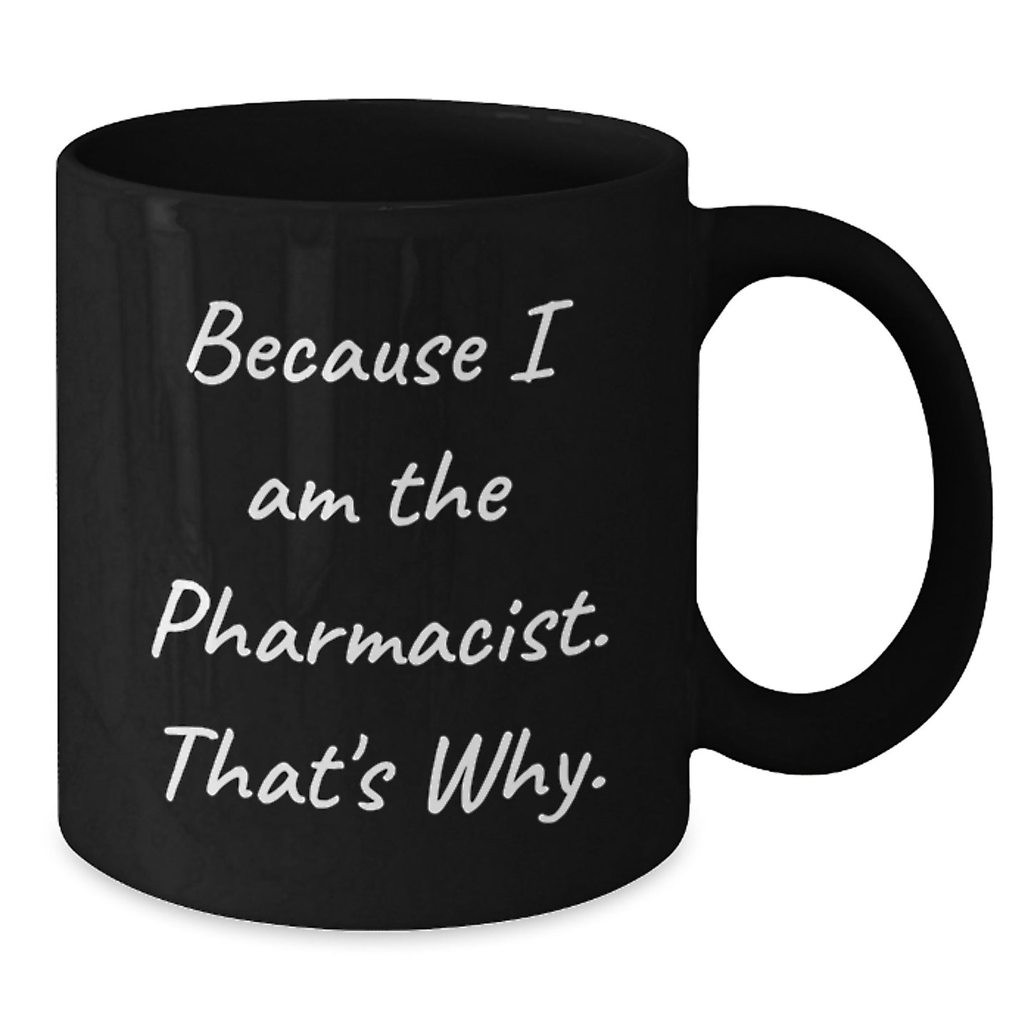 Funny Pharmacist Gifts from Family - Black Coffee Mug for Birthday, Because I Am The Pharmacist. That's Why., Unique Gift for Men, Women, or Coworkers - Additional