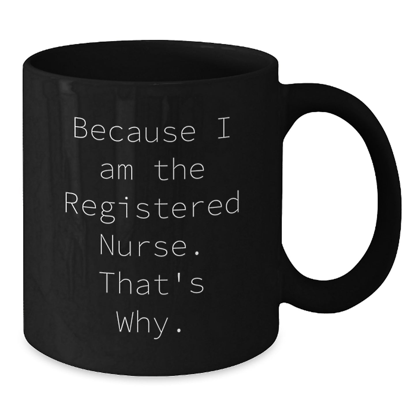 Funny Registered Nurse Gifts, Because I Am The Registered Nurse. That's Why. Black Coffee Mug for Graduation from Mom, Dad, or Friends - Additional