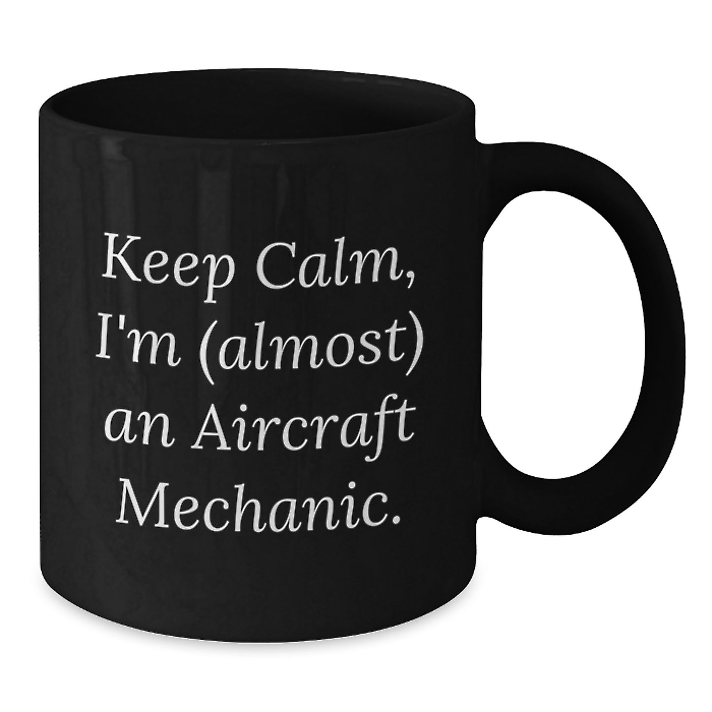 Aircraft Mechanic Humor Gifts from Friends for Birthday, Funny Keep Calm Coffee Mug, Unique Gift for Men, Black 11oz or 15oz Ceramic Mug - Additional