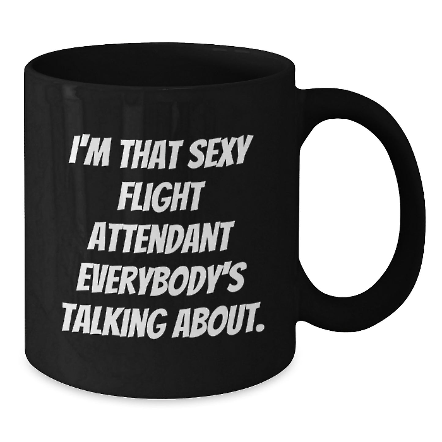 Funny Flight Attendant Gifts from Friends with I'm That Sexy Flight Attendant Everybody's Talking About. Black Coffee Mug for Birthday - Additional