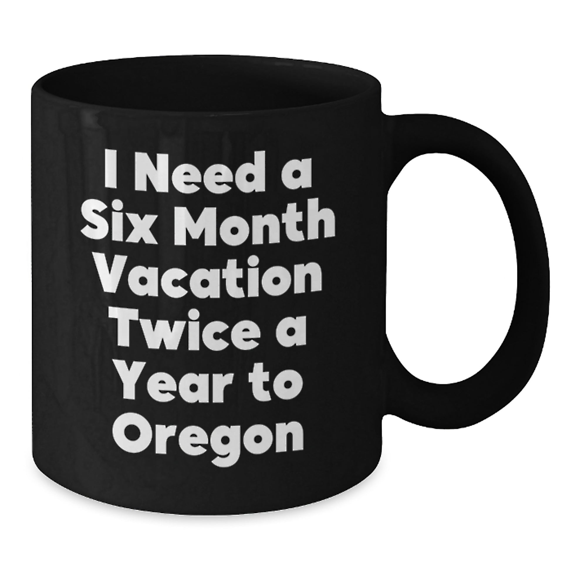 Funny Oregon Gifts for Friends - 'I Need A Six Month Vacation Twice A Year To Oregon' Black Coffee Mug, Graduation Unique Gifts from Family - Additional