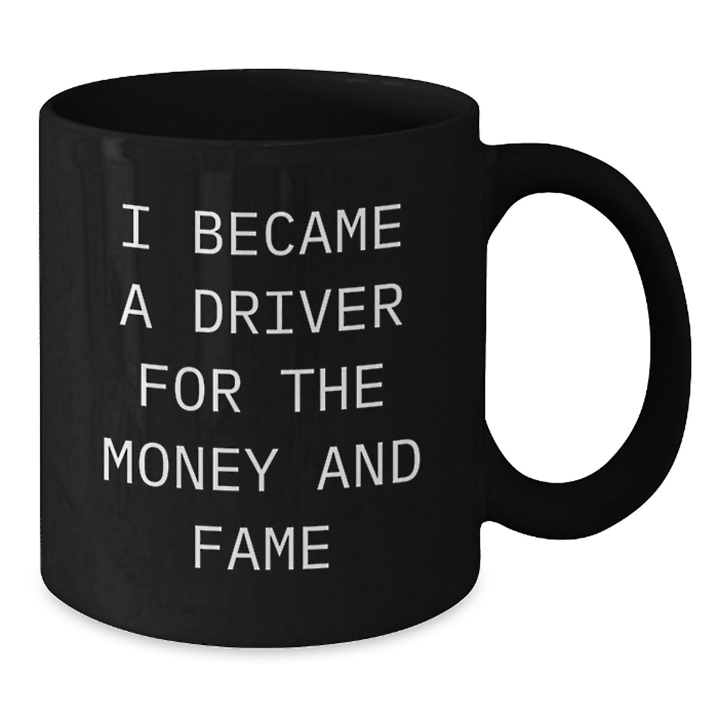 Funny Driver Gifts for Men from Friends, Unique Black Coffee Mug for Graduation, I Became A Driver For The Money And Fame Quote, 11oz or 15oz Ceramic Mug - Additional