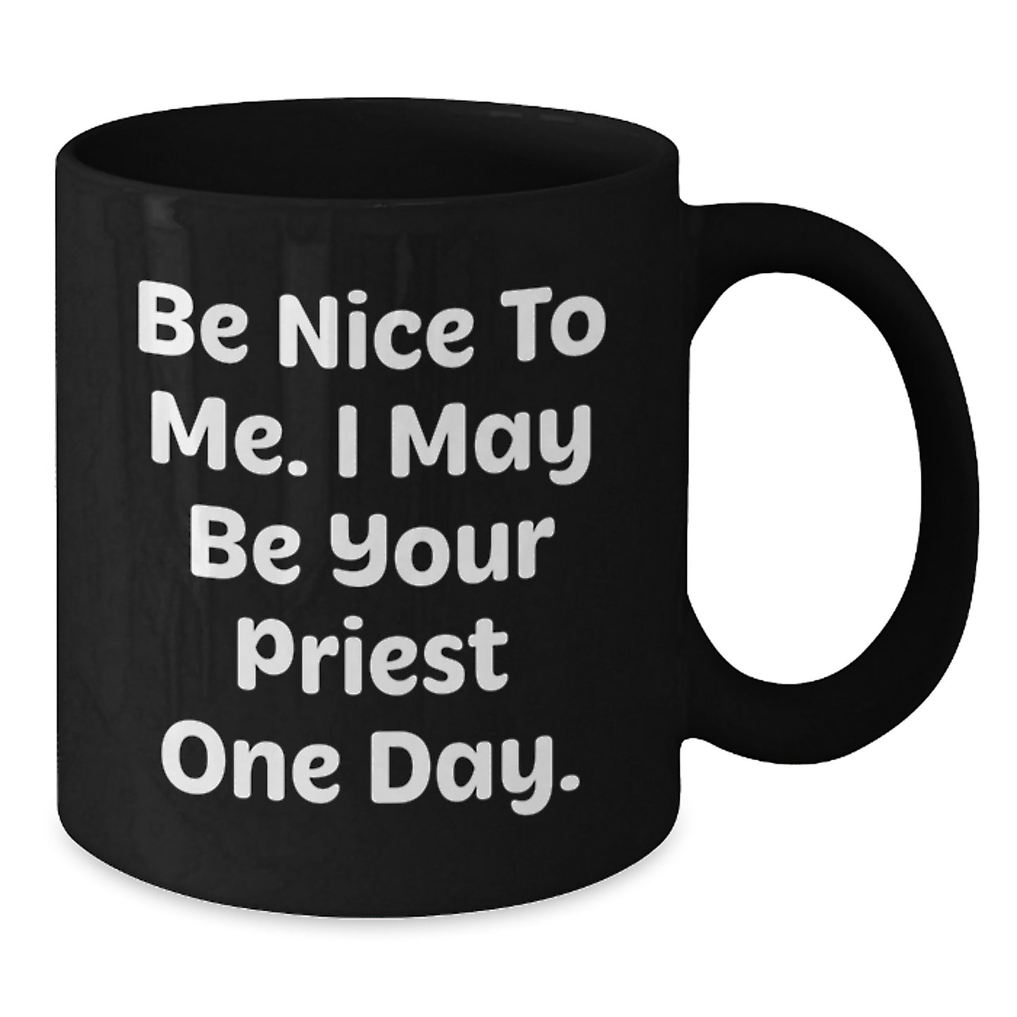 Funny Priest Gifts, Be Nice To Me. I May Be Your Priest One Day., Black Coffee Mug for Graduation, Gifts from Men to Priest, Gifts for Priest, Unique Gifts - Additional