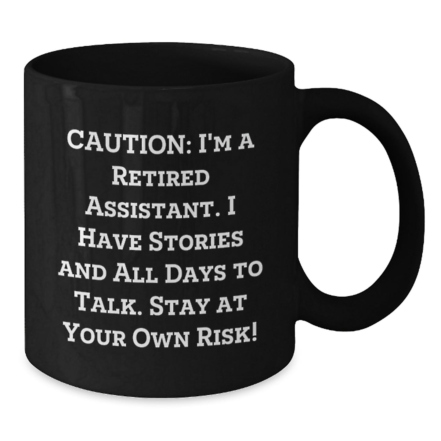 Funny Assistant Gifts from Friends - Black Coffee Mug for Birthday 'Caution: I'm A Retired Assistant. I Have Stories And All Days To Talk. Stay At Your Own Risk!' - Additional