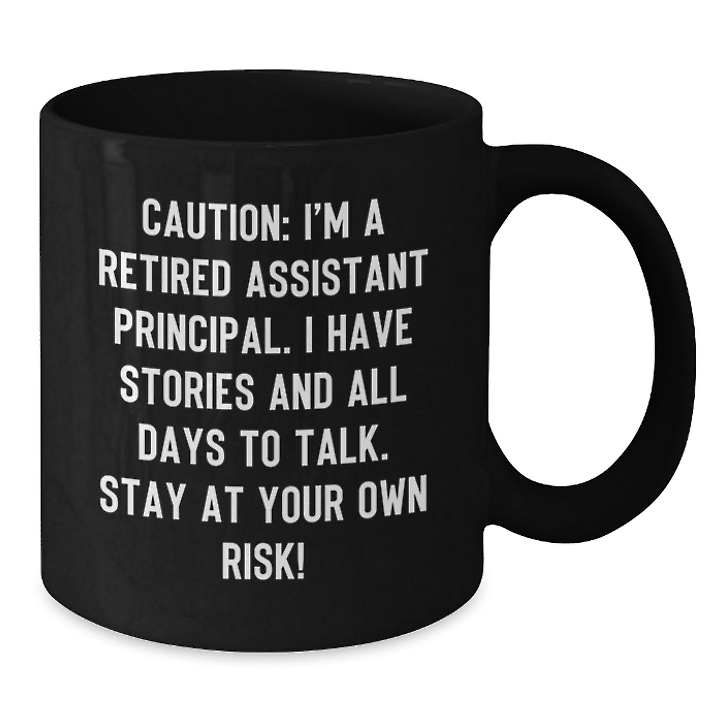 Funny Assistant Principal Gifts - Caution: I'm A Retired Assistant Principal. I Have Stories And All Days To Talk. Stay At Your Own Risk! - Black Coffee Mug Gifts for Assistant Principal Birthday - Additional