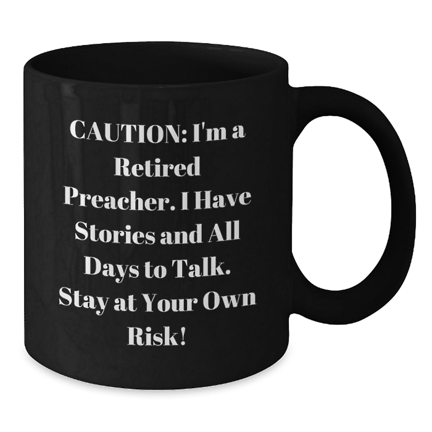 Funny Preacher Gifts, Caution: I'm A Retired Preacher. I Have Stories And All Days To Talk. Stay At Your Own Risk! Black Coffee Mug for Preacher's Birthday, Gifts from Friends, Gifts for Preacher - Additional