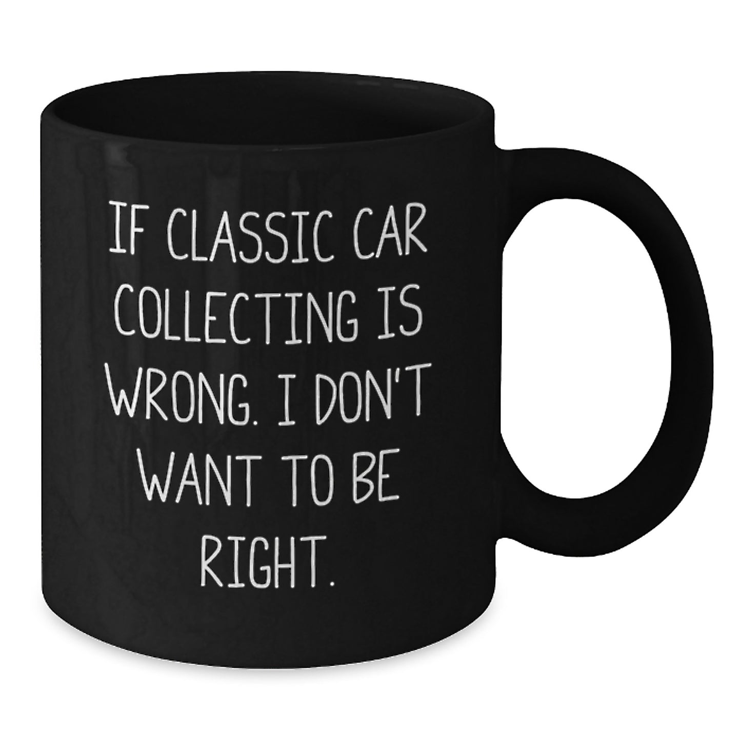 Classic Car Collecting Funny Quote Gifts for Men, Black Coffee Mug, Gifts from Men to Friends on Graduation, If Classic Car Collecting Is Wrong I Don't Want To Be Right, Unique Graduation Gifts - Additional