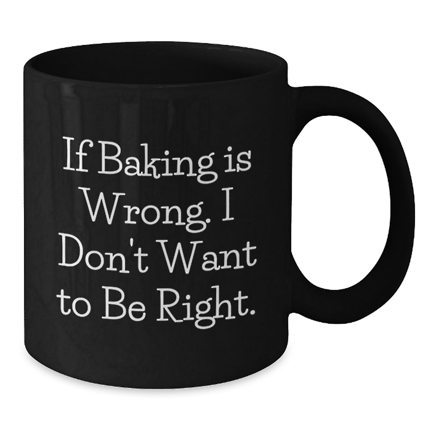 Funny Baking Gifts from Friends, Women, or Coworkers - If Baking Is Wrong. I Don't Want To Be Right., Black Coffee Mug for Baking Enthusiasts, Graduation Unique Gifts - Additional