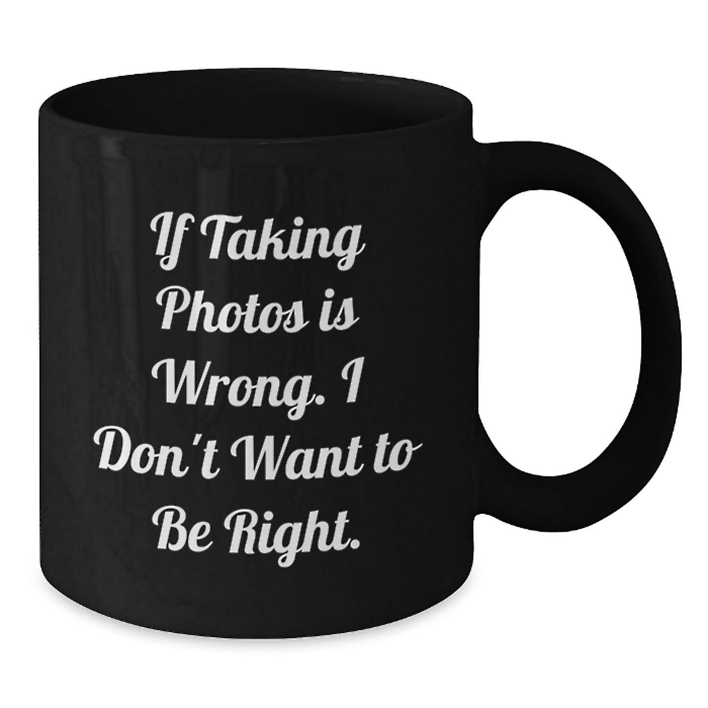 Funny Taking Photos Quote Black Coffee Mugs Gifts for Men from Friends, Unique Graduation Gifts for Taking Photos Enthusiasts, If Taking Photos Is Wrong. I Don't Want To Be Right. - Additional
