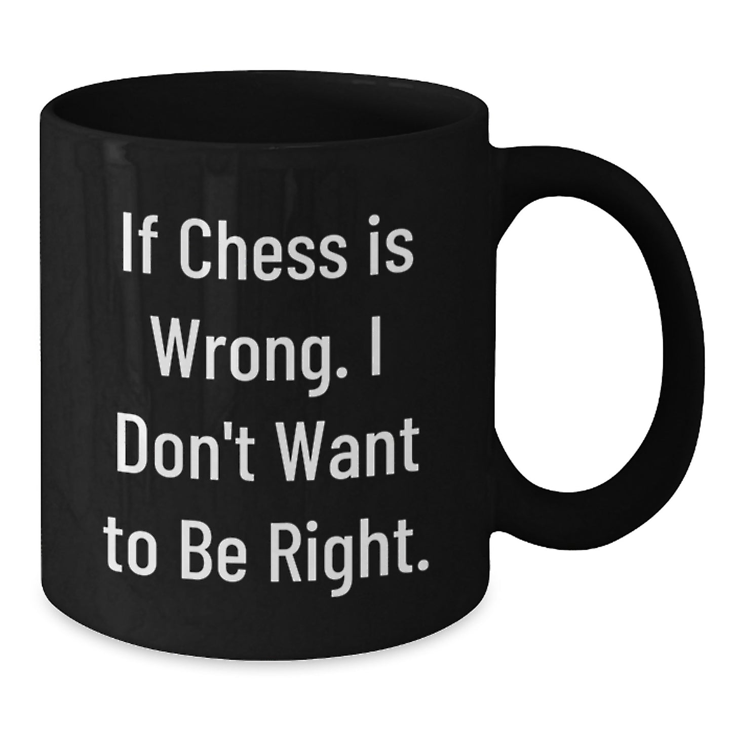 Funny Chess Gifts for Men or Women, 'If Chess Is Wrong. I Don't Want To Be Right.' Black Coffee Mug for Graduation, Unique Gifts from Family, Friends, Coworkers - Additional