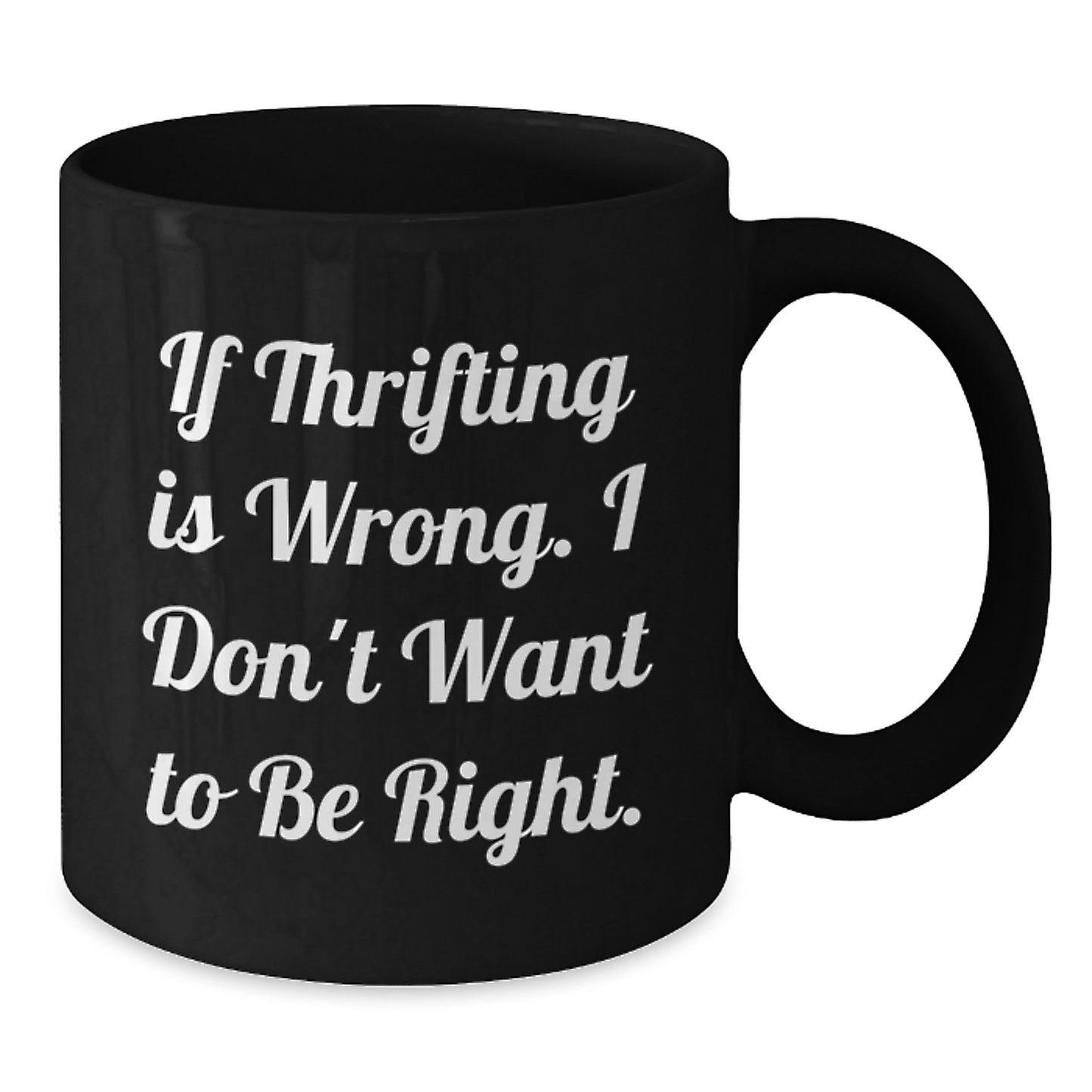 Thrifting Fun Gifts from Friends for Thrifting Lovers - Black Coffee Mug, Funny Quote 'If Thrifting Is Wrong. I Don't Want To Be Right.' for Graduation - Additional