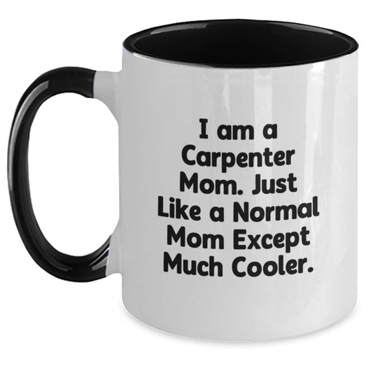 Carpenter Mom Gifts, Funny Two Tone Coffee Mug for Birthday, 'I Am A Carpenter Mom...'-Unique Gifts for Carpenter - Main