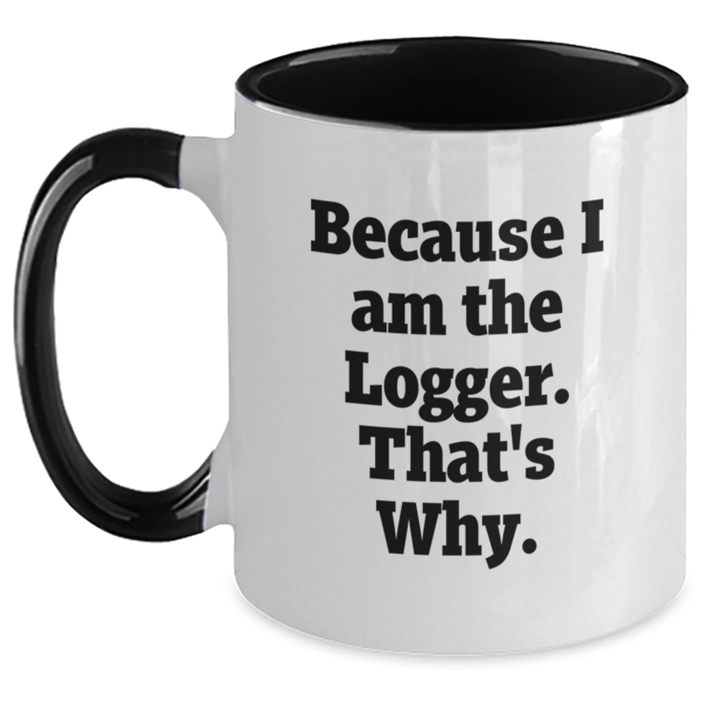 Funny Logger Gifts from Friends - Unique Two Tone Coffee Mug for Birthday, Because I Am The Logger. That's Why. - Main