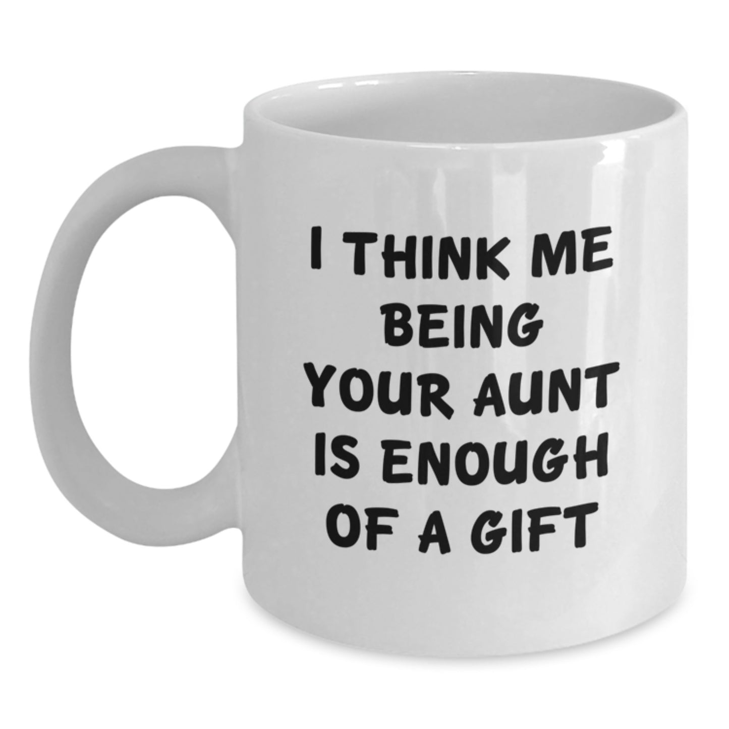 Funny Aunt Gifts from Family for Graduation Unique White Coffee Mugs - I Think Me Being Your Aunt Is Enough Of A Gift - Main
