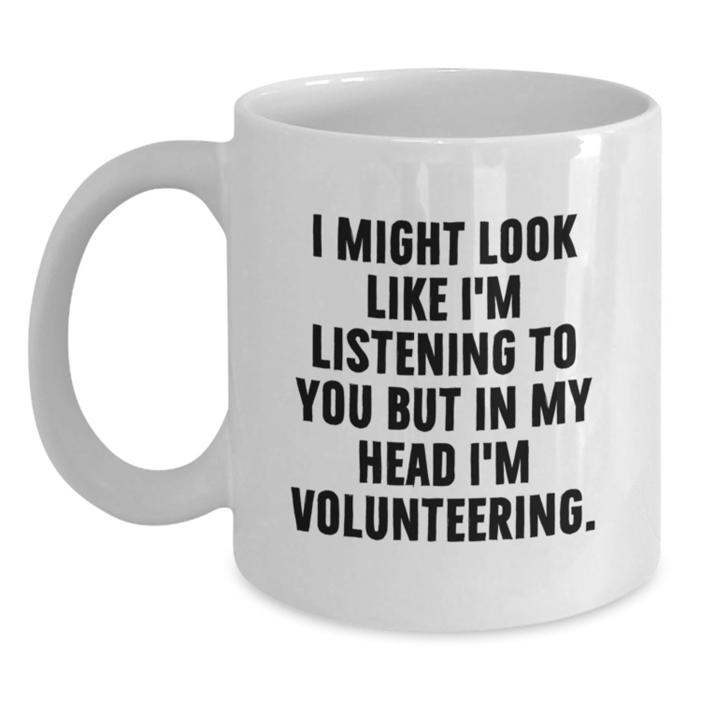 Funny Volunteering Gifts from Men - I Might Look Like I'm Listening To You But In My Head I'm Volunteering. White Coffee Mug for Volunteering Enthusiasts Birthday Present - Main