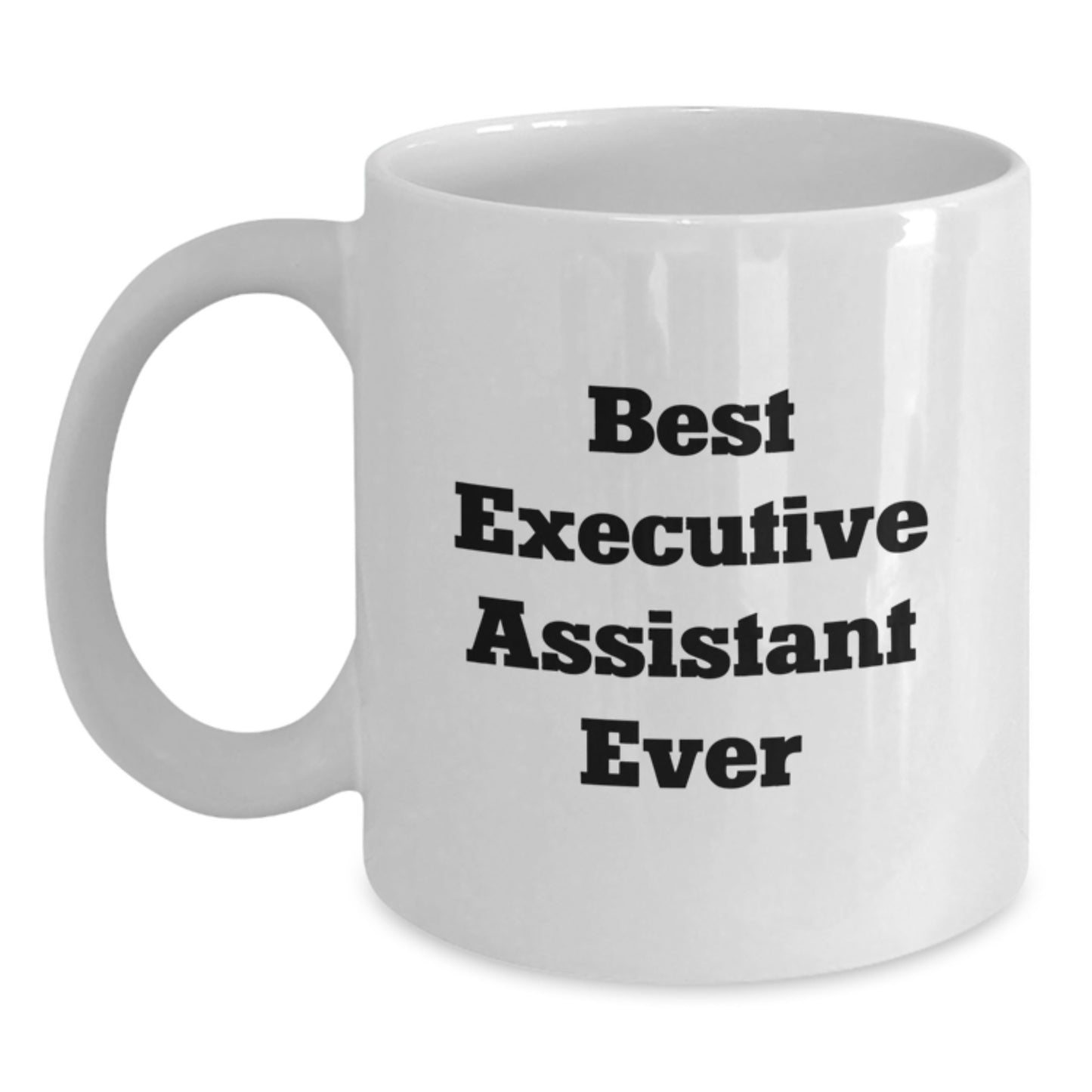 Funny Executive Assistant Gifts, 'Best Executive Assistant Ever' White Coffee Mug for Graduation, Gifts from Friends, Gifts for Executive Assistant, 11oz or 15oz Capacity - Main