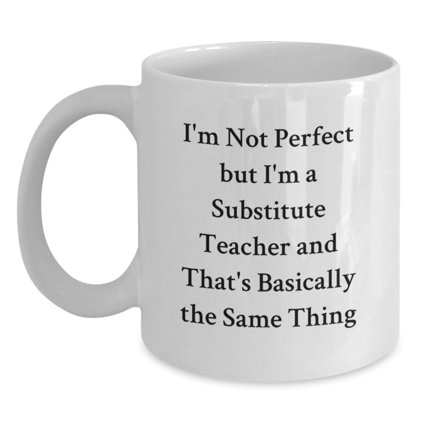 Funny Substitute Teacher Gifts, 'I'm Not Perfect But I'm A Substitute Teacher And That's Basically The Same Thing' White Coffee Mug, Gifts from Family to Substitute Teacher for Graduation - Main