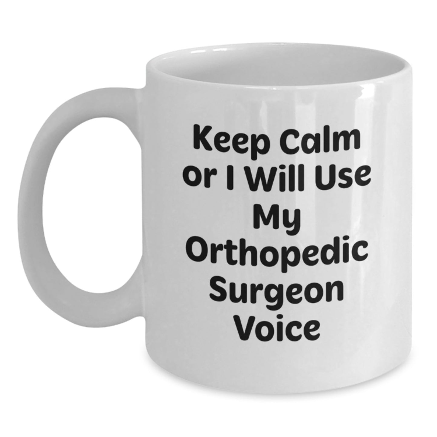 Orthopedic Surgeon Humor, Funny Gifts from Friends or Family, Keep Calm Or I Will Use My Orthopedic Surgeon Voice White Coffee Mug for Graduation - Main