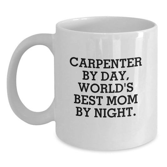 Carpenter Gifts by Day, Funny Mom by Night - White Coffee Mug for Birthday, Gifts from Mom to Carpenter - Main