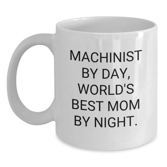 Machinist Gifts from Mom - Funny White Coffee Mug for Graduation, Gifts for Machinist, 11oz or 15oz, Ceramic, Microwave, Dishwasher Safe - Main