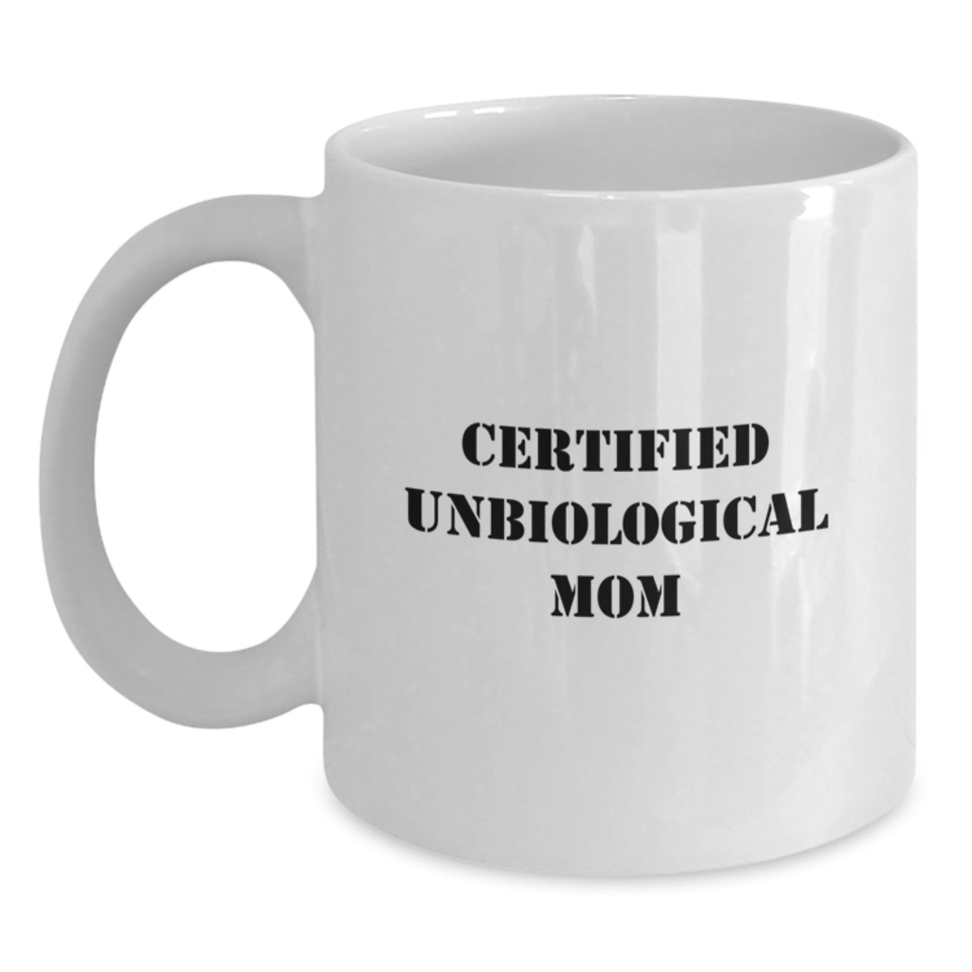 Unbiological Mom Funny Graduation Gifts from Friends White Coffee Mug, 'Certified Unbiological Mom' Quote, Unique Unbiological Mom Gifts for Unbiological Mom by Friends, 11oz or 15oz Capacity - Main