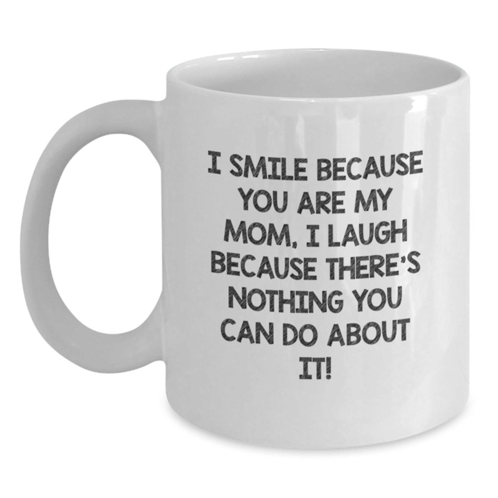 Funny Mom Gifts for Her White Coffee Mug - I Smile Because You Are My Mom, I Laugh Because There's Nothing You Can Do About It! Gifts from Family to Mom at Christmas Time - Main