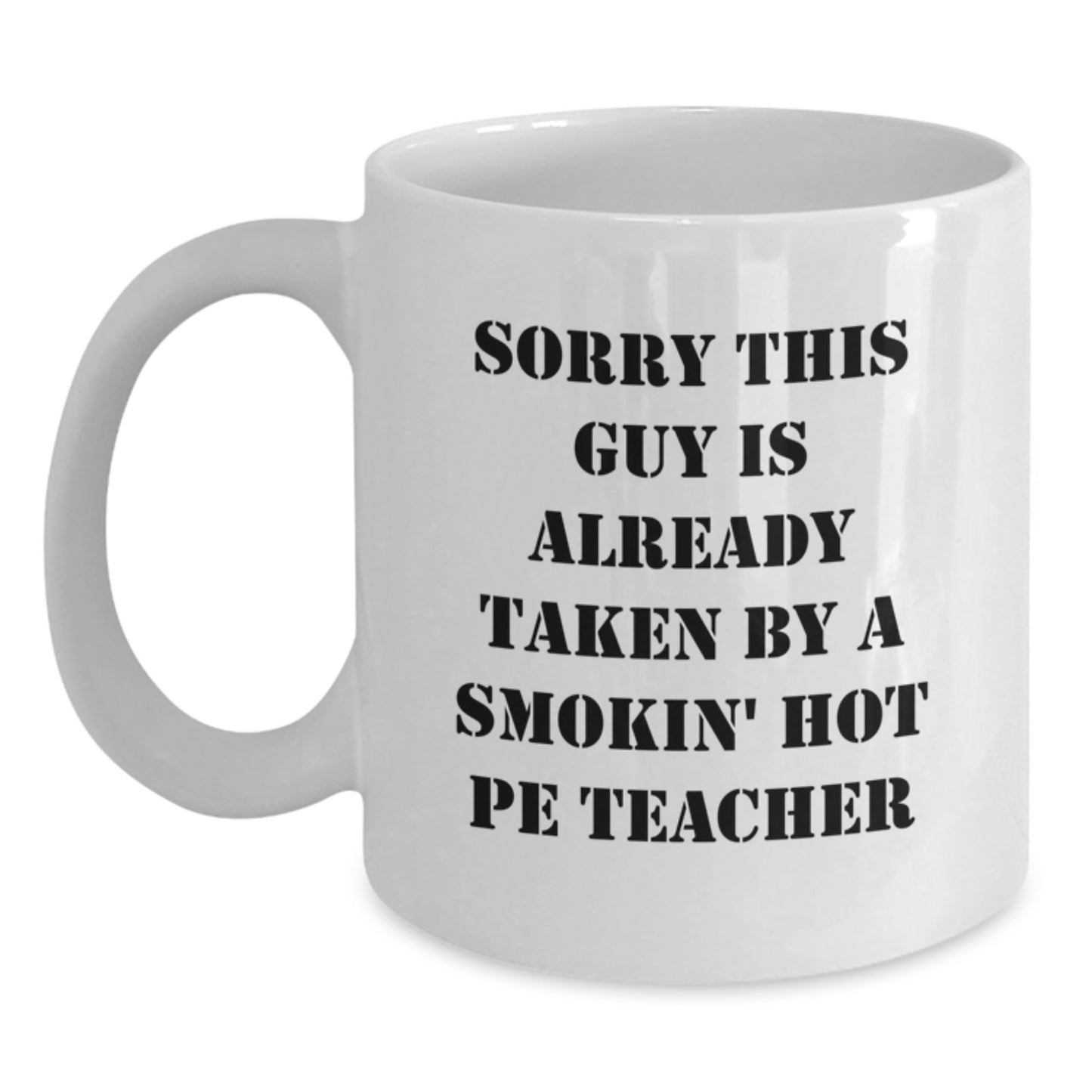 Funny PE Teacher Gifts for Her Birthday, White Coffee Mug with Quote 'Sorry This Guy Is Already Taken By A Smokin' Hot PE Teacher', Gifts from Friends or Family - Main