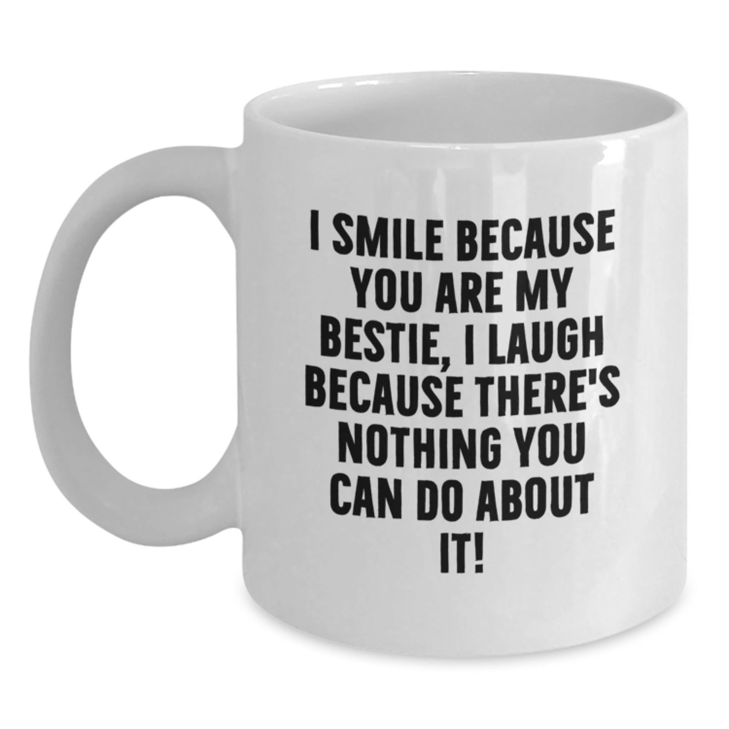 Funny Bestie White Coffee Mug, Bestie Gifts from Friends, Birthday Unique Gifts for Bestie, 'I Smile Because You Are My Bestie, I Laugh Because There's Nothing You Can Do About It!' Quote - Main