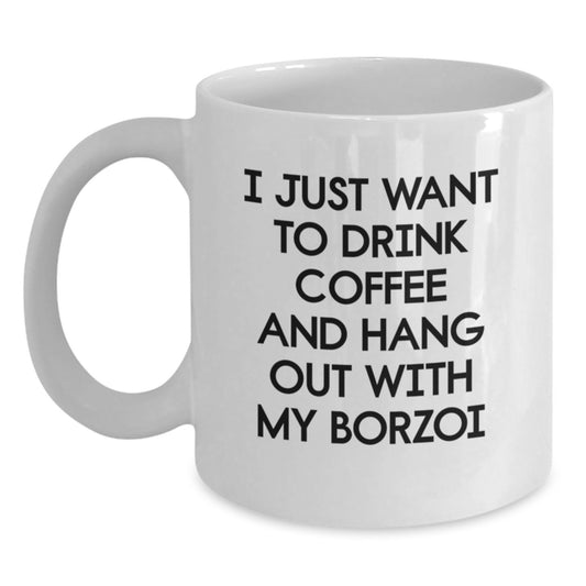 Funny Borzoi Dog Gifts, I Just Want To Drink Coffee And Hang Out With My Borzoi White Coffee Mug for Birthday - Gifts from Friends to Borzoi Dog Lovers - Main