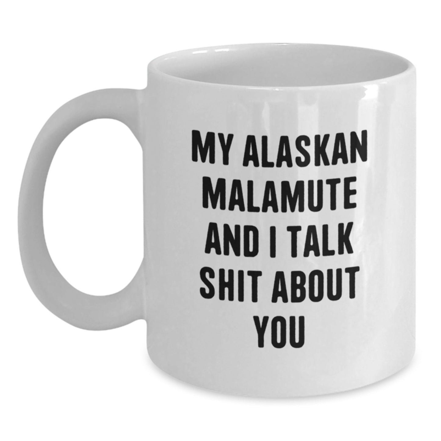 A Funny Alaskan Malamute Dog Christmas Unique Gift for Him - 'My Alaskan Malamute And I Talk Shit About You' Quote on White Coffee Mug - Main