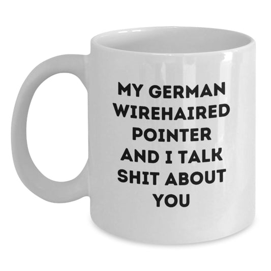 German Wirehaired Pointer Dog Lover Funny Christmas Unique Gifts from Men to Friends, Family, or Coworkers - 'My German Wirehaired Pointer And I Talk Shit About You' White Coffee Mug - Main