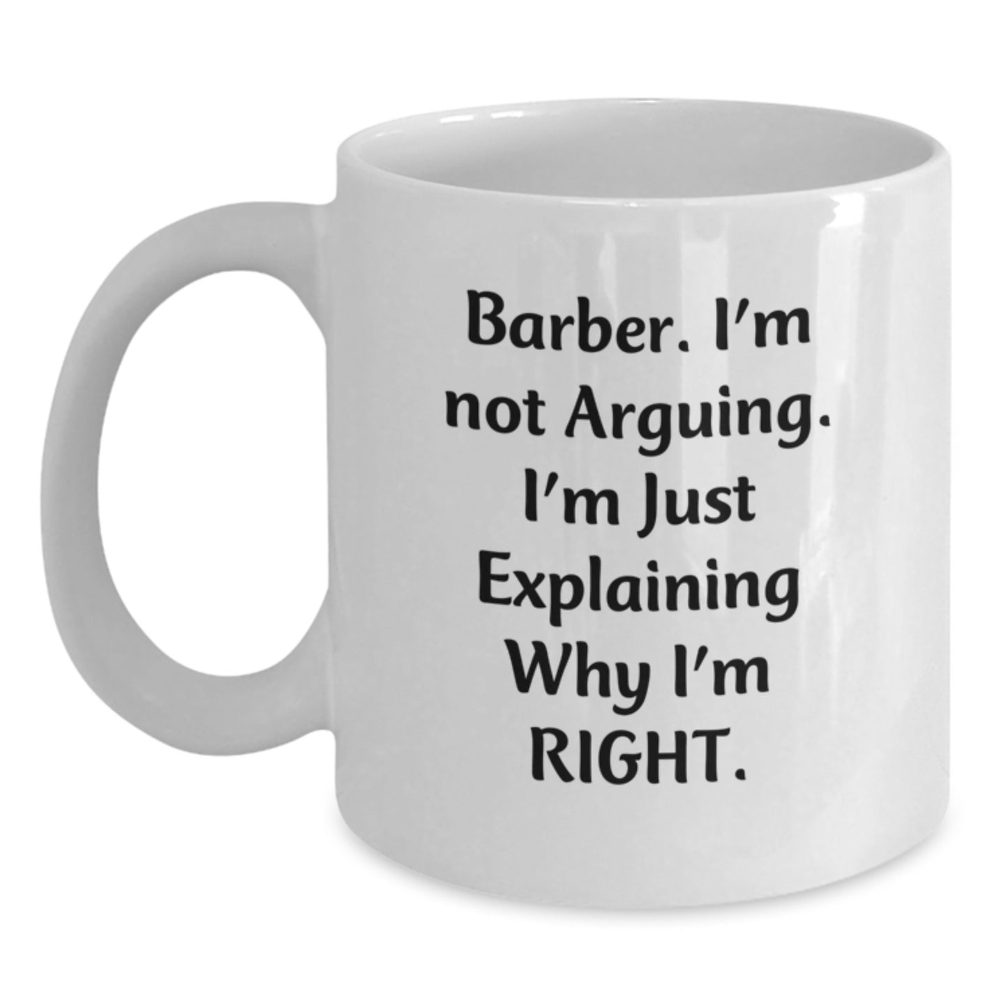 Funny Barber Gifts from Friends for Graduation Unique White Coffee Mugs - 'I'm Not Arguing. I'm Just Explaining Why I'm Right.' - Main