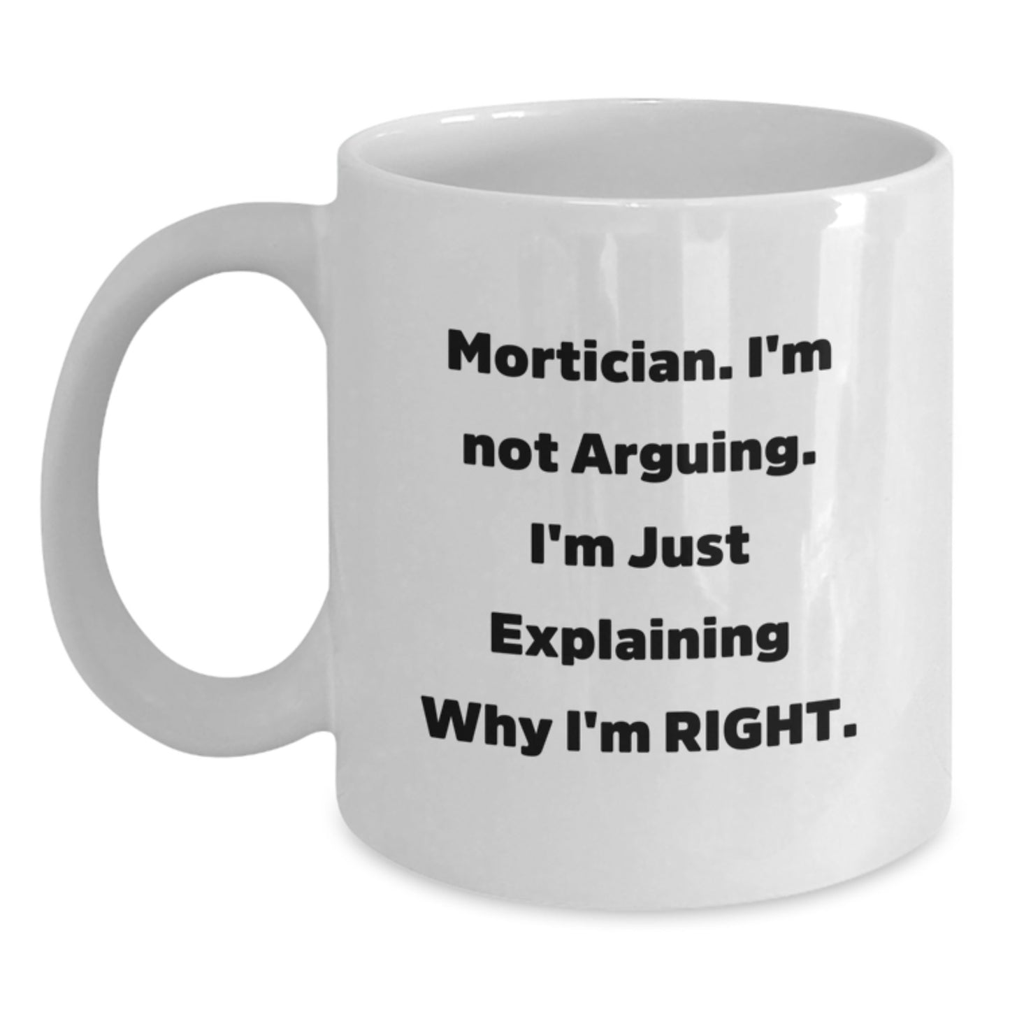 Mortician Humor Gifts for Men Women Friends Coworkers - 'I'm Not Arguing' White Coffee Mug, 11oz or 15oz, Ceramic, Microwave and Dishwasher Safe, Perfect Graduation Unique Gifts - Main