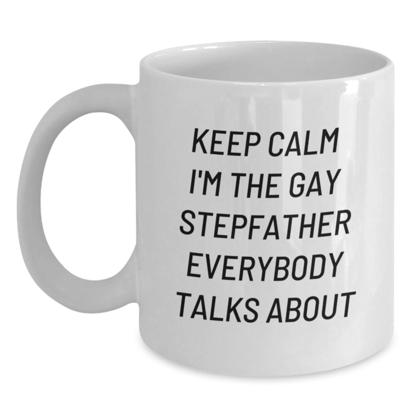 Funny Stepfather Gifts, White Coffee Mug for Graduation, 'Keep Calm I'm The Gay Stepfather Everybody Talks About' - Main