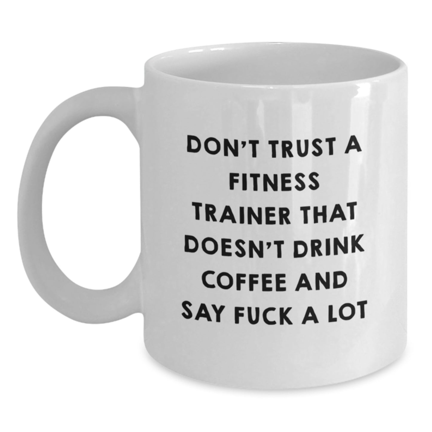 Fitness Trainer Gifts Funny White Coffee Mug Don't Trust A Fitness Trainer That Doesn't Drink Coffee And Say F--k A Lot Gifts from Friends for Fitness Trainers - Main
