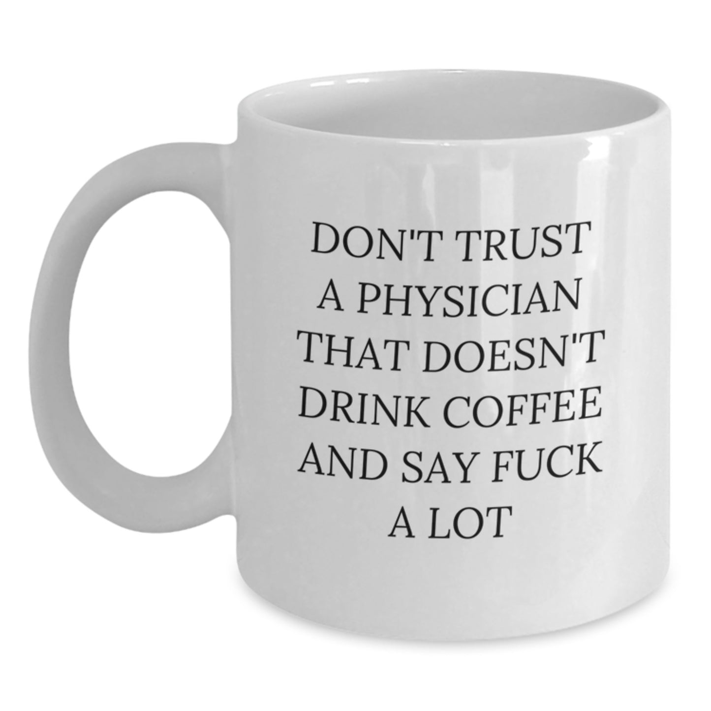 Funny Physician Gifts, 'Don't Trust A Physician That Doesn't Drink Coffee And Say F--k A Lot', White Coffee Mug for Men and Women, Gifts from Family, Friends and Coworkers for Graduation - Main