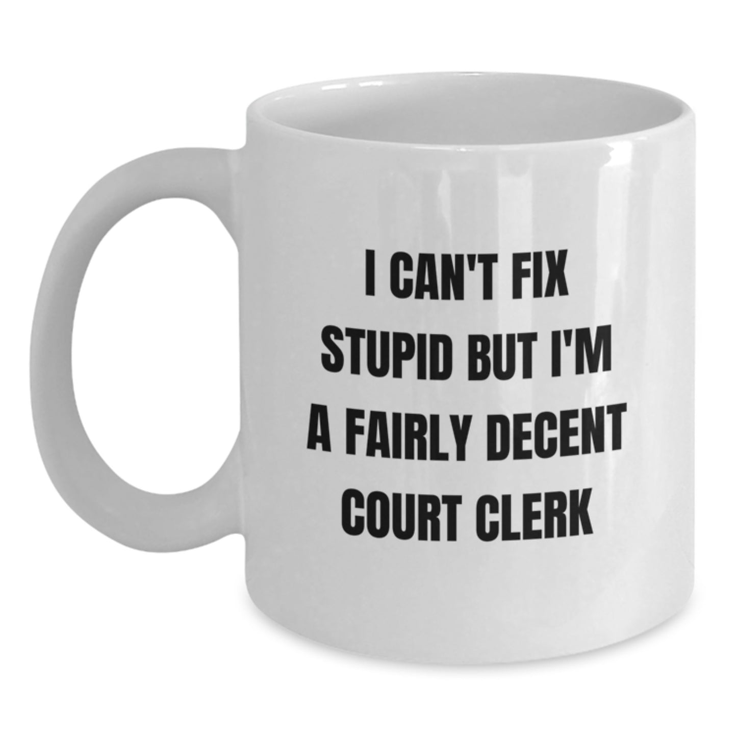 Funny Court Clerk Gifts for Her, 'I Can't Fix Stupid But I'm A Fairly Decent Court Clerk' Quote White Coffee Mug, Graduation Unique Gifts from Family - Main