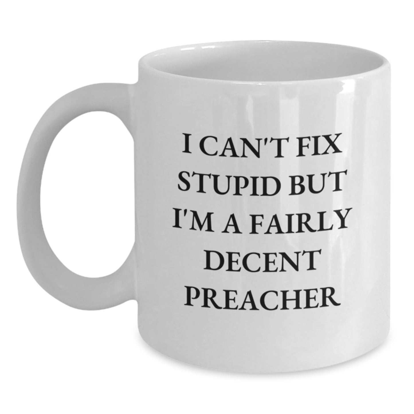 Funny Preacher White Coffee Mugs Gifts from Family to Friends for Graduation - 'I Can't Fix Stupid But I'm A Fairly Decent Preacher' Quote - Main