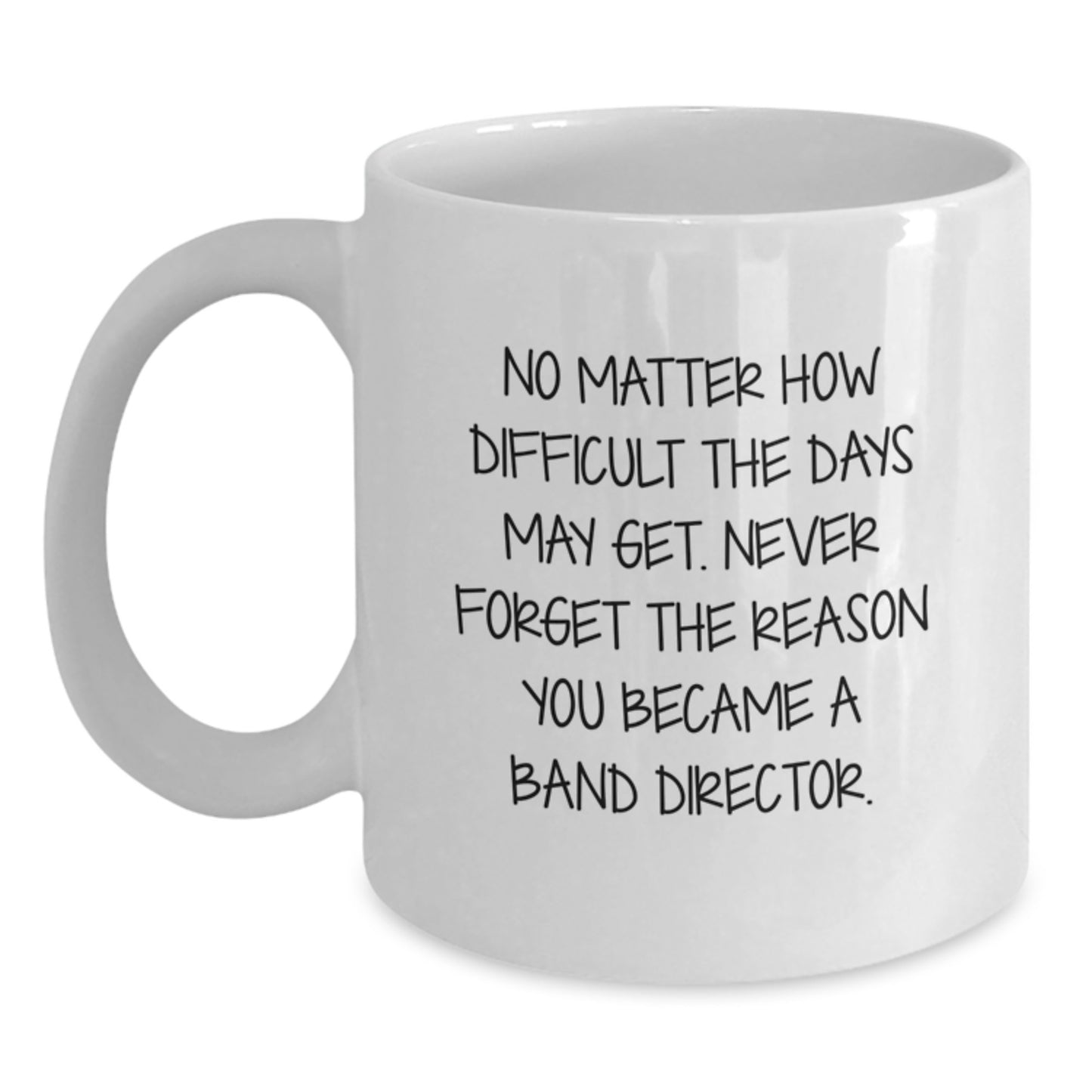 Funny Band Director Gifts from Friends - White Coffee Mug for Graduation - 'No Matter How Difficult The Days May Get.' - Main