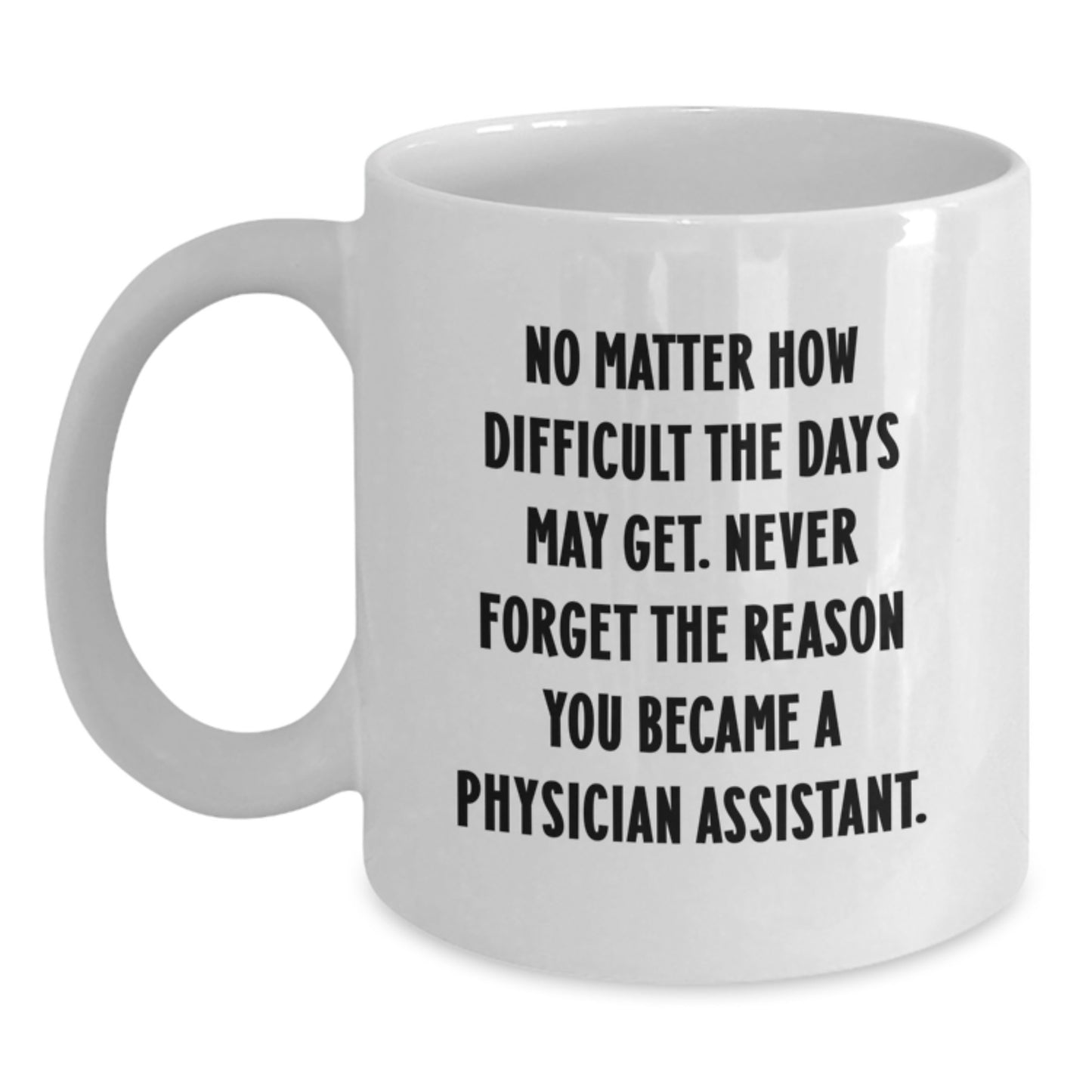 Inspirational Physician Assistant Gifts from Friends - 'Never Forget The Reason You Became A Physician Assistant.' White Coffee Mug for Graduation - Main
