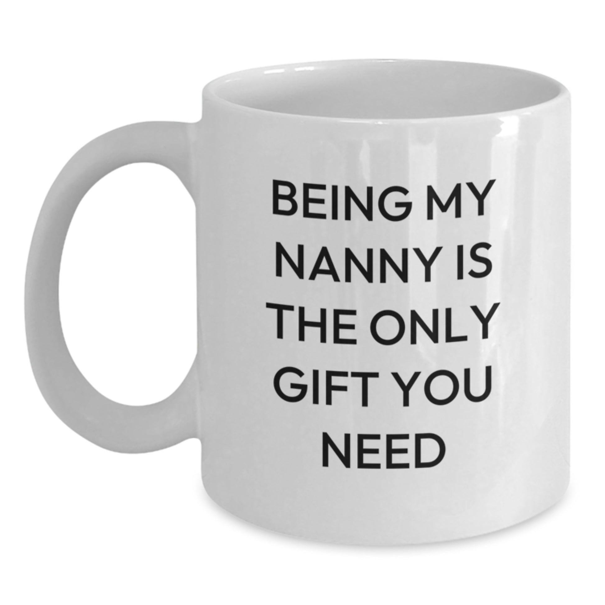 Funny Nanny Gifts from Family to Nanny, Unique White Coffee Mug for Graduation, 'Being My Nanny Is The Only Gift You Need' - Gifts for Nanny - Main